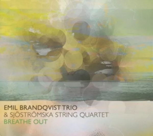 Emil Brandqvist Trio & Sjöströmska String Quartet — Breathe Out