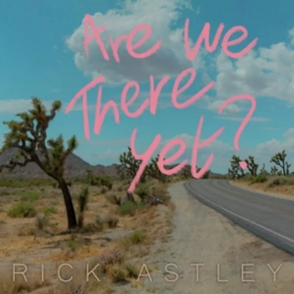 Rick Astley — Are We There Yet?