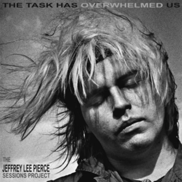 Various — The Task Has Overwhelmed Us (The Jeffrey Lee Pierce Sessions Project)
