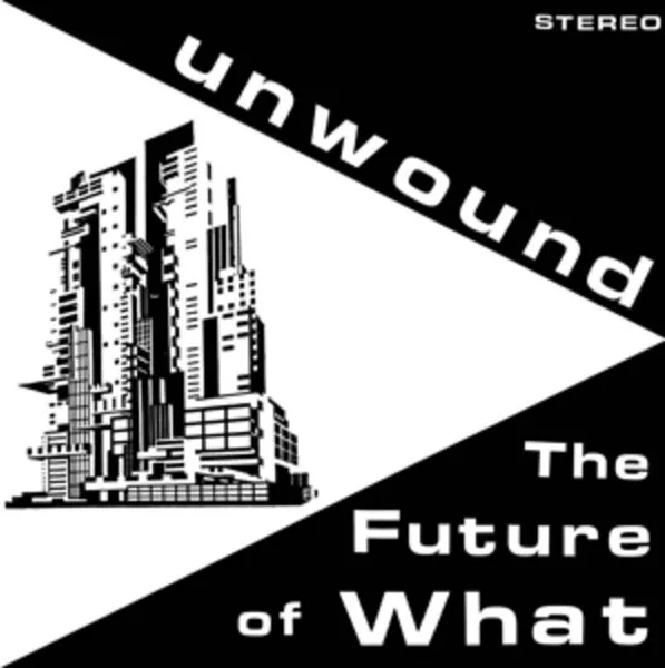 Unwound — The Future Of What