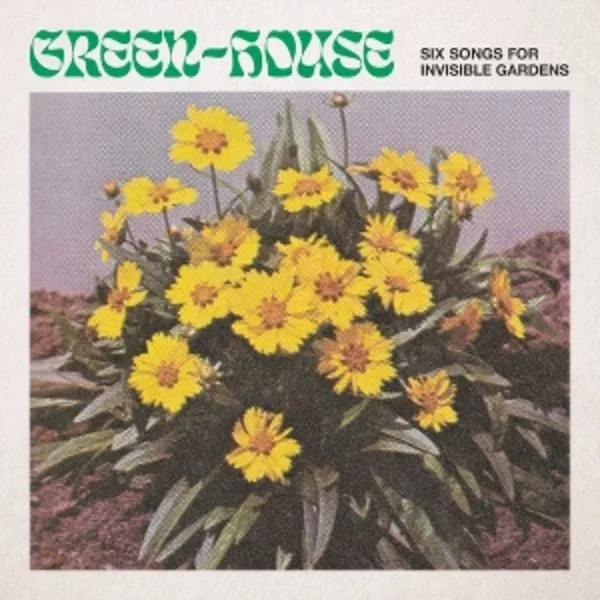 Green-House — Six Songs For Invisible Gardens