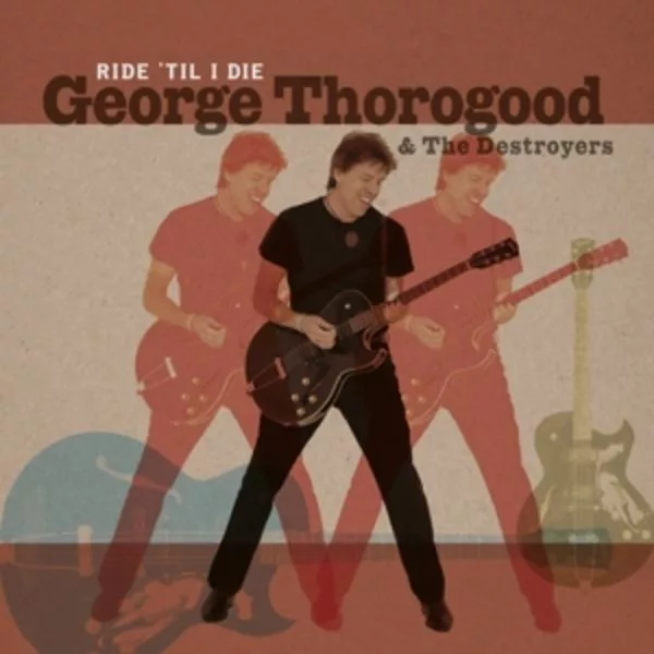 George Thorogood & The Destroyers — Ride 'Til I Die