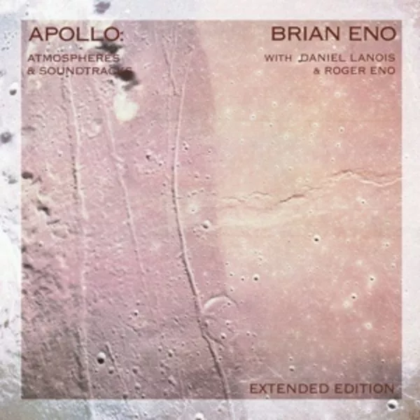 Brian Eno With Daniel Lanois & Roger Eno — Apollo: Atmospheres & Soundtracks (Extended Edition)